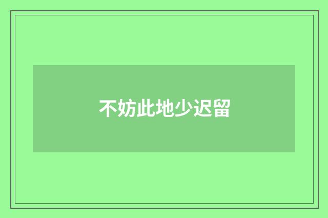 不妨此地少迟留