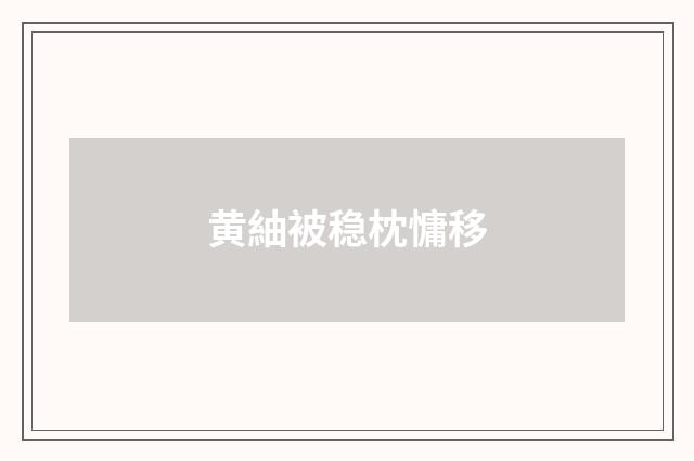 黄紬被稳枕慵移