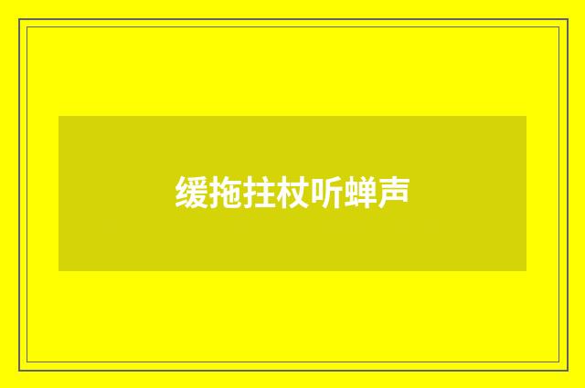 缓拖拄杖听蝉声