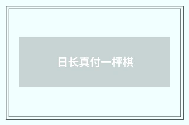 日长真付一枰棋