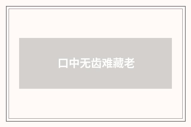 口中无齿难藏老
