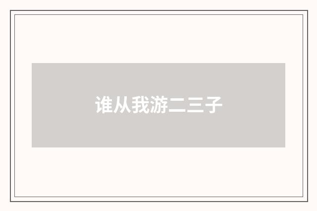 谁从我游二三子