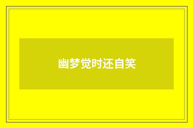 幽梦觉时还自笑