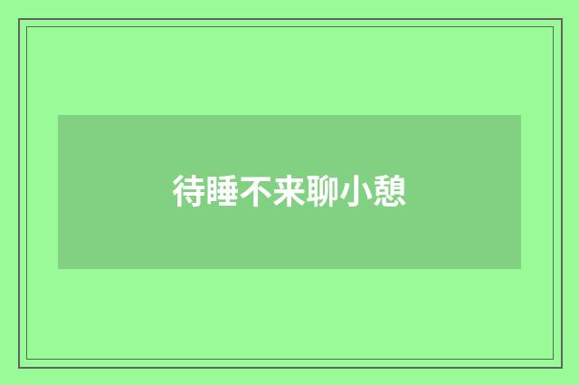 待睡不来聊小憩