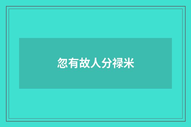忽有故人分禄米