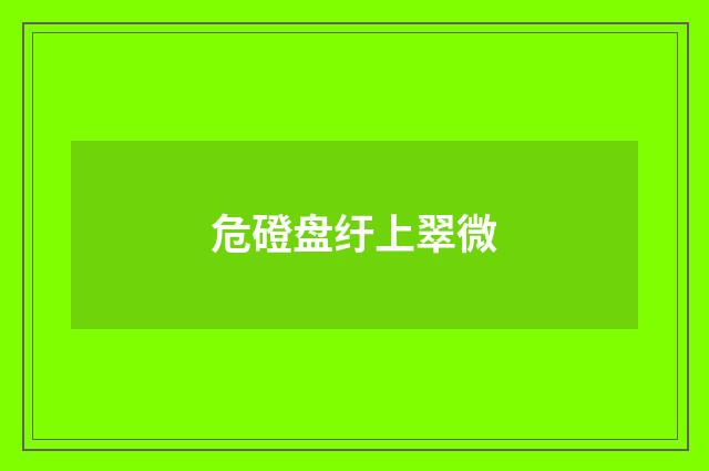 危磴盘纡上翠微