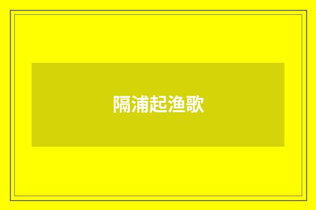 隔浦起渔歌