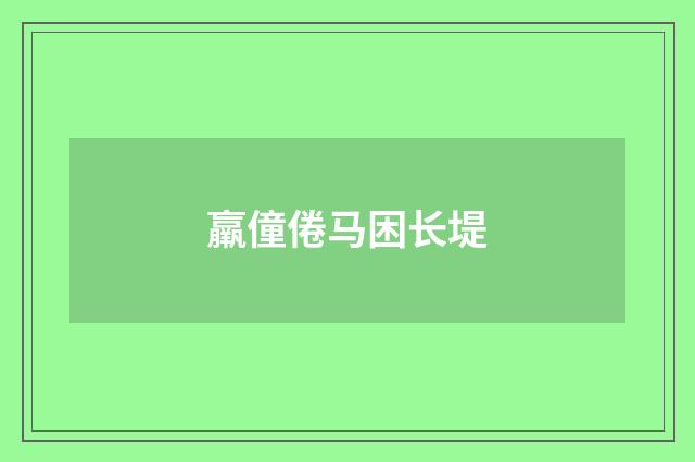 羸僮倦马困长堤