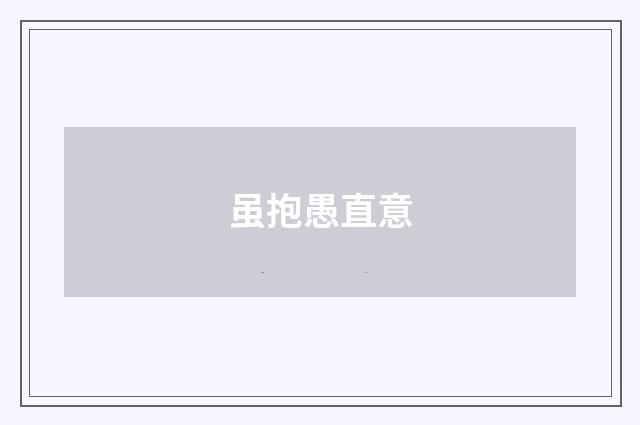 虽抱愚直意