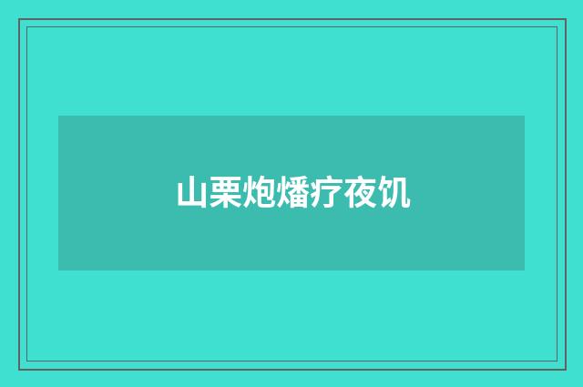山栗炮燔疗夜饥