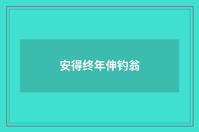 安得终年伸钓翁