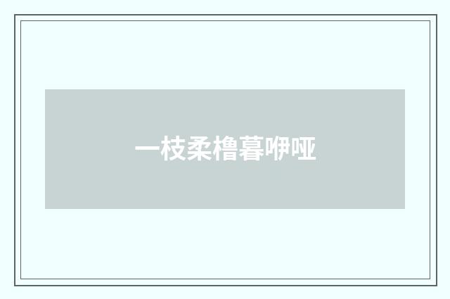 一枝柔橹暮咿哑