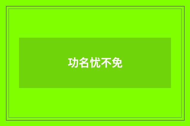 功名忧不免