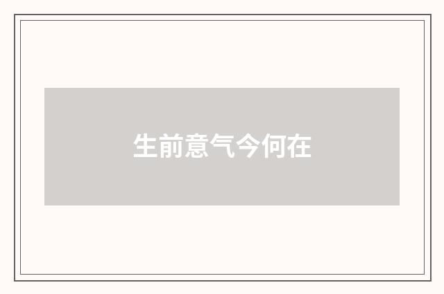生前意气今何在
