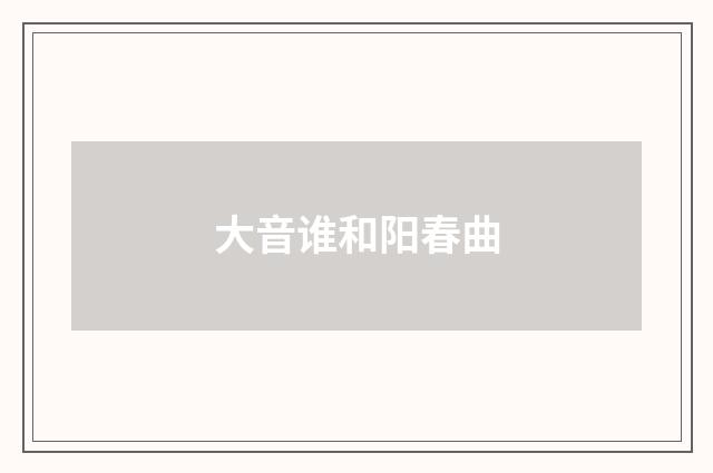 大音谁和阳春曲