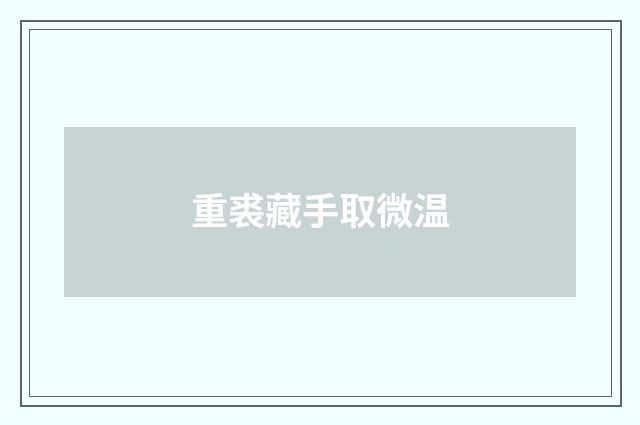 重裘藏手取微温