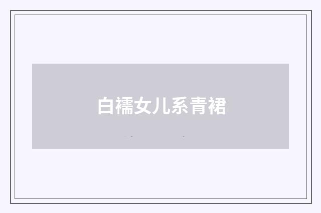 白襦女儿系青裙