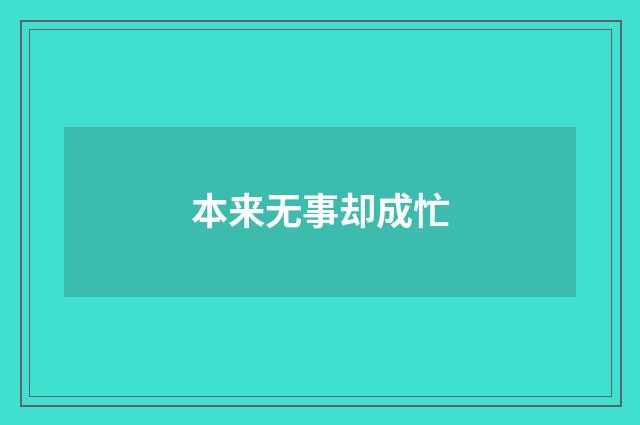 本来无事却成忙