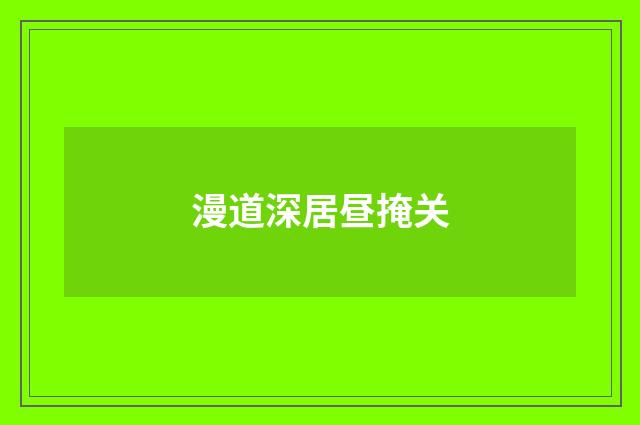 漫道深居昼掩关