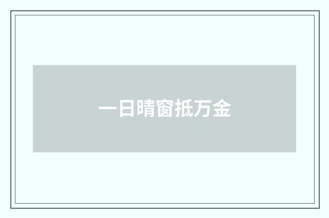 一日晴窗抵万金