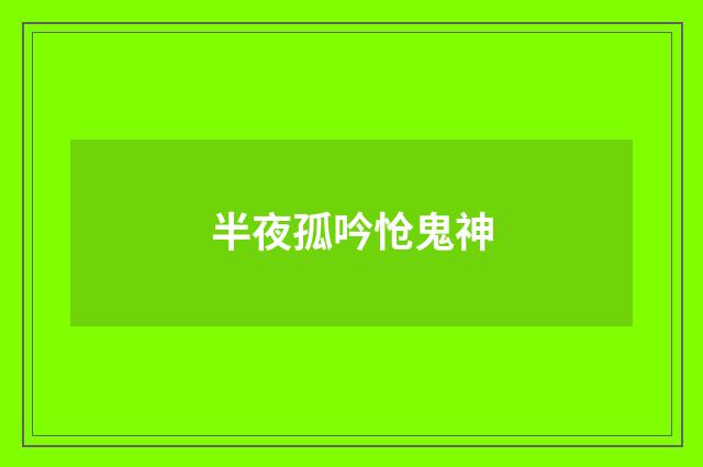 半夜孤吟怆鬼神