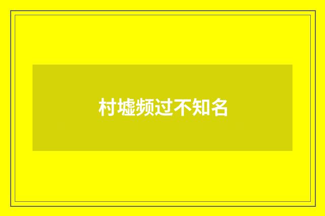 村墟频过不知名