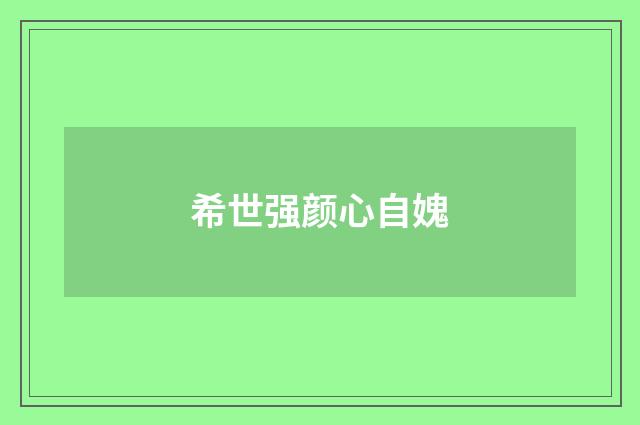 希世强颜心自媿