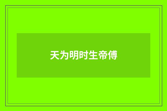 天为明时生帝傅