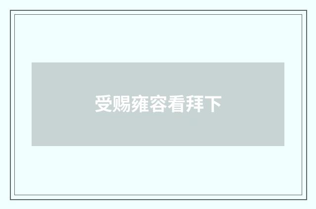 受赐雍容看拜下