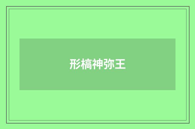 形槁神弥王