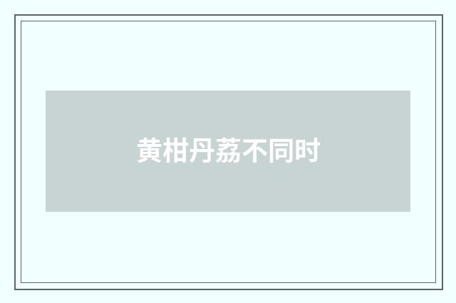 黄柑丹荔不同时