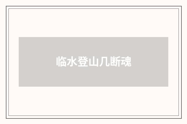临水登山几断魂