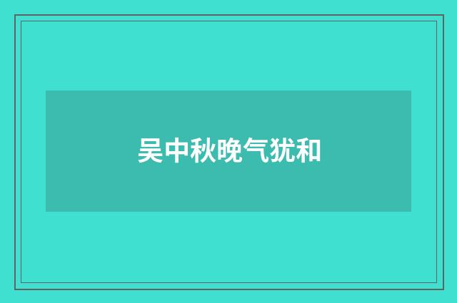 吴中秋晚气犹和