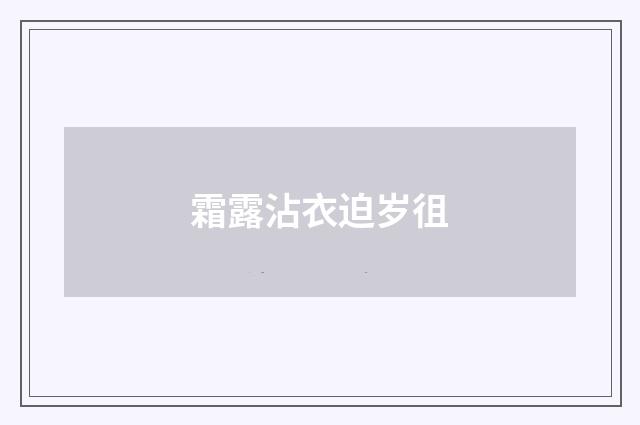 霜露沾衣迫岁徂