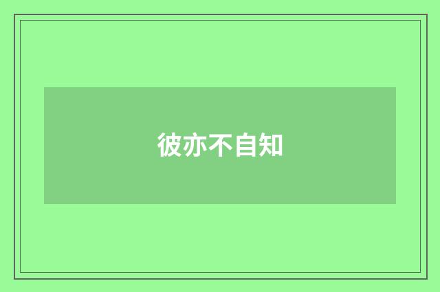 彼亦不自知
