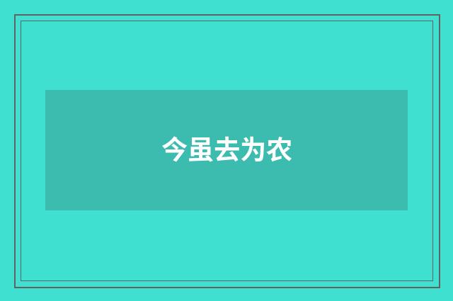 今虽去为农