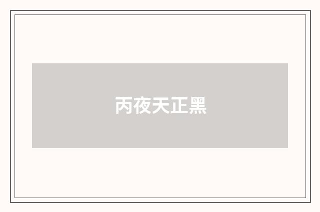 丙夜天正黑