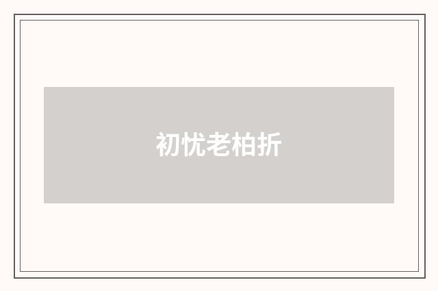 初忧老柏折
