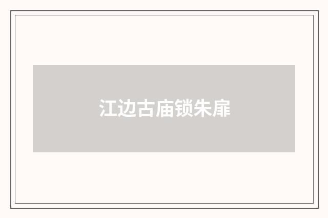 江边古庙锁朱扉