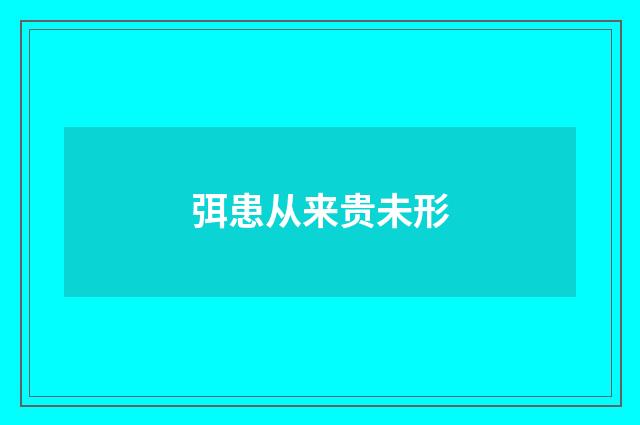 弭患从来贵未形