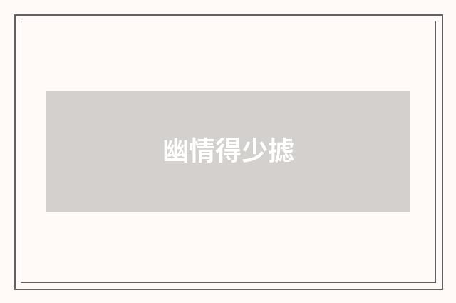幽情得少摅