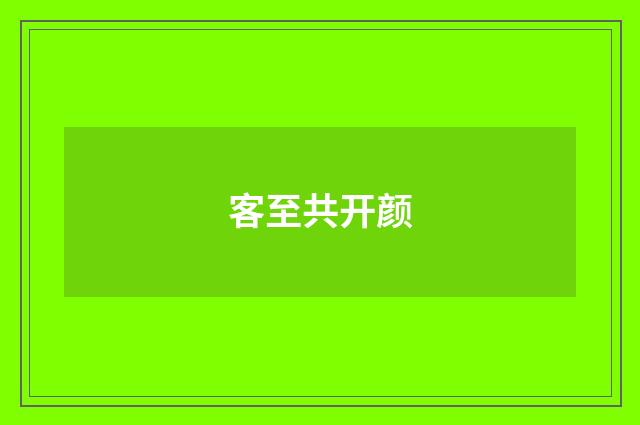 客至共开颜