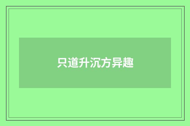只道升沉方异趣