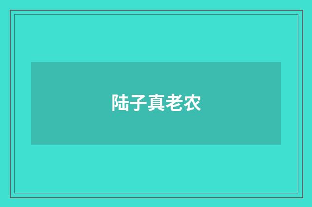 陆子真老农