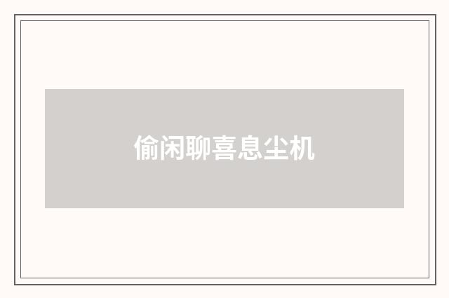 偷闲聊喜息尘机
