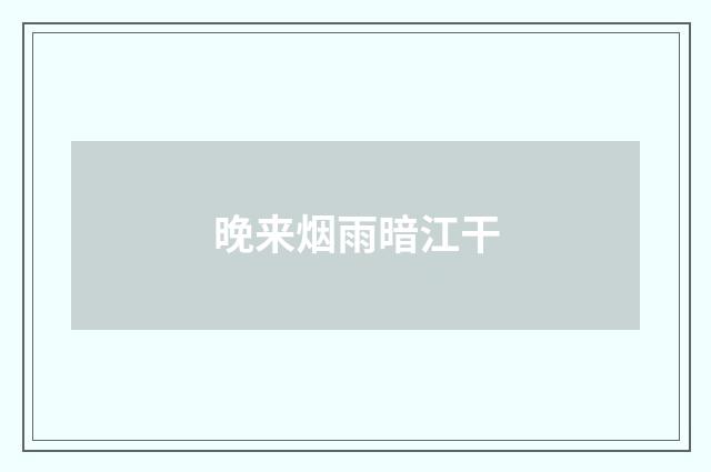 晚来烟雨暗江干