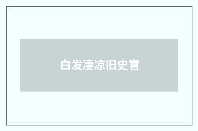 白发凄凉旧史官
