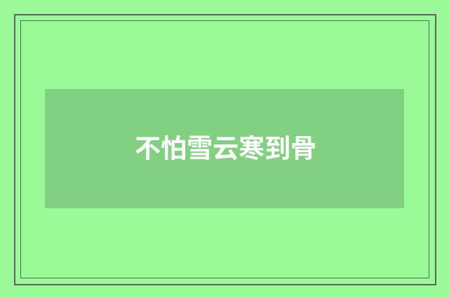 不怕雪云寒到骨