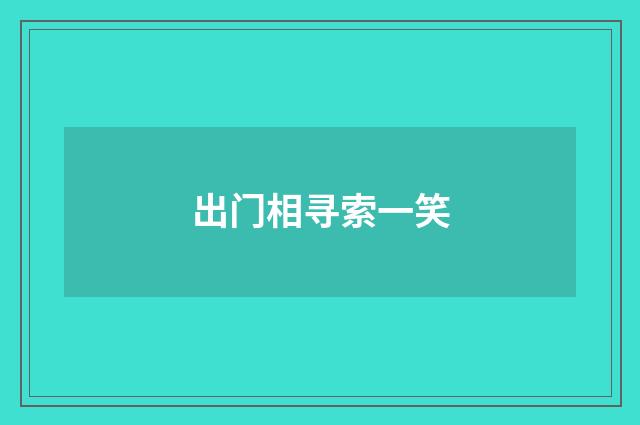 出门相寻索一笑