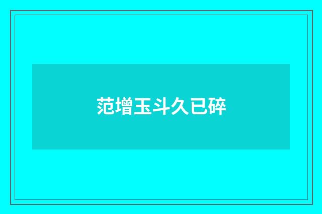 范增玉斗久已碎